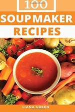 Soup Maker Recipe Book: 100